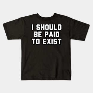 I should be paid to exist Kids T-Shirt